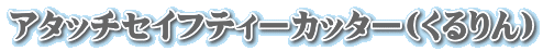アタッチセイフティーカッター(くるりん）